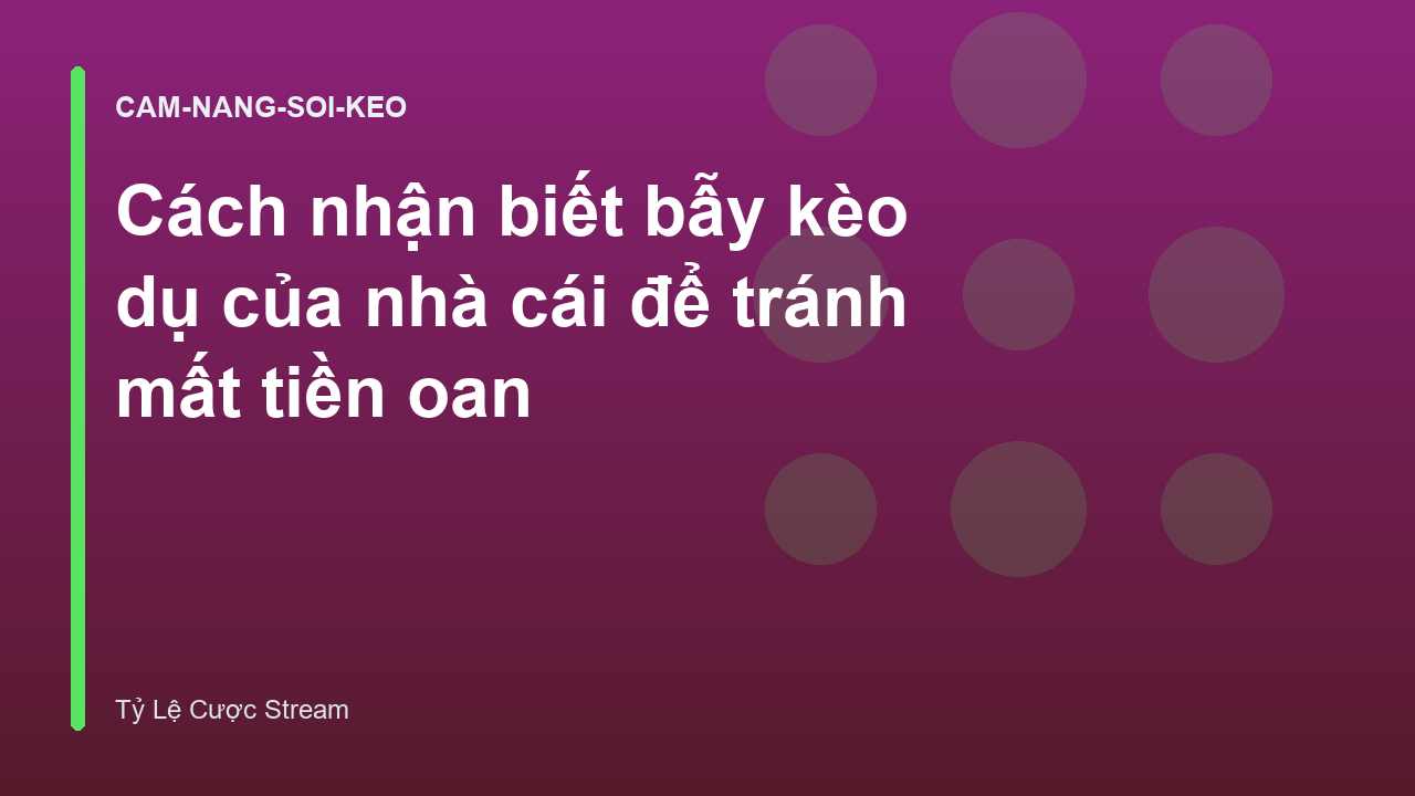 Cách nhận biết bẫy kèo dụ của nhà cái để tránh mất tiền oan