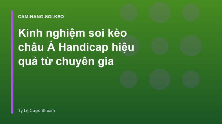 Kinh nghiệm soi kèo châu Á Handicap hiệu quả từ chuyên gia